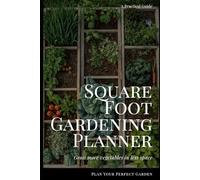 Square Foot Gardening Planner: Garden Layout, Planting Log, Harvest Tracker, and Seasonal Notes