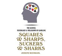 Squares & Sharps, Suckers & Sharks: The Science, Psychology & Philosophy of Gambling