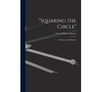 Squaring The Circle"; A History Of The Problem