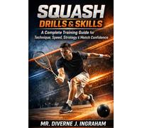 SQUASH DRILLS & SKILLS: A Complete Training Guide for Technique, Speed, Strategy & Match Confidence