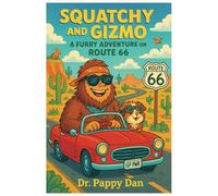 Squatchy and Gizmo: A Furry Adventure on Route 66: Bigfoot, Small Wheels, and 2,448 Miles of Mayhem!