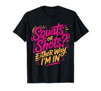 Squats Or Shots? Either Way I'm in - T-Shirt