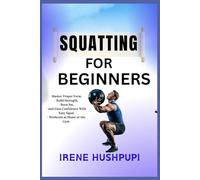 Squatting For Beginners: Master Proper Form,Build Strength, Burn Fat, And Gain Confidence With Easy Squat Workouts At Home Or The Gym
