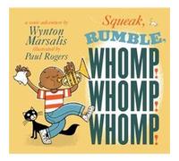 Squeak Rumble Whomp Whomp Whomp A Sonic Adventure by Wynton Marsalis & Illustrated by Paul Rogers Wynton Marsalis Illustrated by Paul Rogers (Auteur)