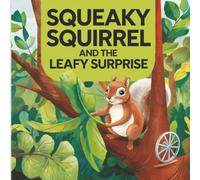 Squeaky Squirrel and the Leafy Surprise: A Cozy Nature Storybook for kids Seeking Peace and Reflection, A Gentle Woodland Story to Warm the Heart and Soothe the Soul