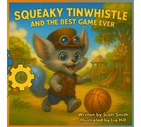 Squeaky Tinwhistle and the Best Game Ever (Fully Colorized Storybook Edition): A Story About Friendship, Bravery, and Being Kind