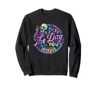 Squelette Amusant « Have The Day You Deserve » de Motivation Tie Dye Sweatshirt