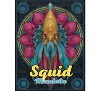 Squid Mandala Coloring Book: Enigmatic and Intricate Ocean Mandalas for Relaxation and Creativity: Discover Over 60 Pages of Unique Squid-Inspired Mandalas for Stress Relief and Mindful Artistry