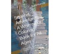 Squirrel Adventures: A Whimsical Coloring Book for All Ages: 30 Hand-Drawn Pages of Woodland Fun to Inspire Creativity and Relaxation