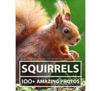 Squirrel Photography - A Squirrel Picture And Photo Book - Amazing Big Collection: 100+ Amazing Pictures Of Squirrels In This Beautiful Squirrel Photo Book