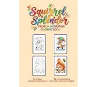 Squirrel Splendor: Premium Inspiration Coloring Book: 45 Detailed Squirrel Illustrations Paired with 45 Full-Color Reference Pages - A 90-Page Guide ... Stress Relief, and Artistic Color Matching