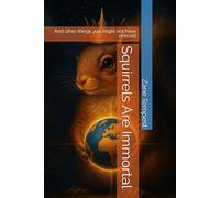 Squirrels Are Immortal: And other things you might not have noticed