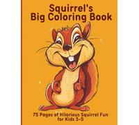 Squirrel's Big Coloring Book: 75 Pages of Hilarious Squirrel Fun for Kids 3-5