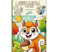 Squirrels to Sketch: A Playful Drawing Book for Kids!: From Sketch to Masterpiece: Your Squirrel Drawing Journey!