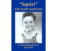Squirt The Happy Whistler: Dr. Raymond J. Boyer, Sr. July 23, 1938