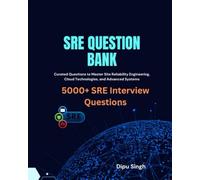 SRE Question Bank: 5000+ Curated SRE Interview Questions to Master Site Reliability Engineering, Cloud Technologies, and Advanced Systems