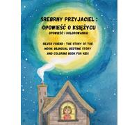 Srebrny przyjaciel : Opowieść o księżycu / Silver Friend : The story of the moon: Bilingual Bedtime Story and Coloring Book for kids