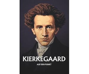 SØREN KIERKEGAARD AUF DEN PUNKT: Die Philosophie der Angst, der Freiheit und des Einzelnen, klar erklärt