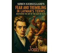 Søren Kierkegaard's Fear and Trembling in Layman's Terms: Mastering the Art of the Leap of Faith