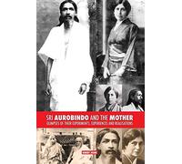 Sri Aurobindo and the Mother: Glimpses of Their Experiments, Experiences and Realisations