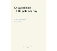 Sri Aurobindo & Dilip Kumar Roy: Correspondance 1929-1933