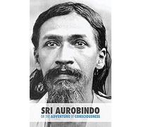 Sri Aurobindo Or The Adventure Of Consciousness