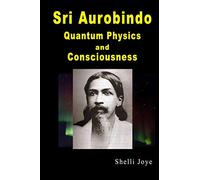 Sri Aurobindo: Quantum Physics and Consciousness