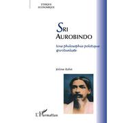 Sri Aurobindo Une philosophie politique spiritualiste - Jérôme Ballet - L'harmattan - broché - Essai