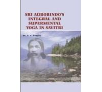Sri Aurobindo's Integral And Supramental Yoga In Savitri