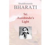 Sri Aurobindo's Light, the world is a stage for God’s dance, All life is but a form of yoga! Shuddhananda Bharati (Auteur)