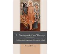 Sri Chaitanyas Life and Teachings by Steven Rosen Inconnu (Auteur)