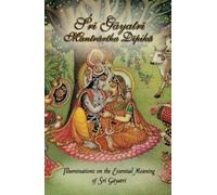 Sri Gayatri Mantrartha Dipika: Illuminations on the Essential Meaning of Gayatri