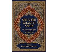 SRI GURU GRANTH SAHIB: La guía esencial del Gurú Eterno para lectores: Comprender el texto sagrado del sijismo: Una guía práctica sobre los temas, conceptos y espiritualidad de Guru Nanak