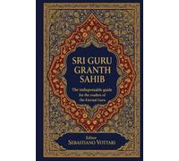 SRI GURU GRANTH SAHIB: Le guide essentiel du Guru éternel pour les lecteurs - Comprendre le texte sacré du sikhisme - Un guide pratique des thèmes, des concepts et de la spiritualité de Guru Nanak