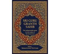 SRI GURU GRANTH SAHIB: O Guia Essencial do Guru Eterno para Leitores - Compreendendo o Texto Sagrado do Sikhismo - Um Guia Prático para os Temas, Conceitos e Espiritualidade de Guru Nanak