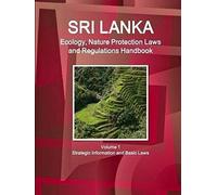 Sri Lanka Ecology, Nature Protection Laws And Regulations Handbook Volume 1 Strategic Information And Basic Laws