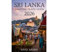 SRI LANKA ESSENTIAL TRAVEL GUIDE 2026: Discover the Best of Sri Lanka: Top Attractions, Hidden Gems & Local Experiences