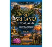 SRI LANKA Expat Guide: Beyond the Pearl of the Indian Ocean: A Practical Guide to Living, Working, and Integrating Successfully