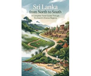 Sri Lanka from North to South: A Complete Travel Guide Through the Island's Diverse Regions