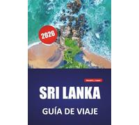 SRI LANKA GUÍA DE VIAJE 2026: Las principales atracciones, monumentos culturales, parques de vida silvestre, paseos panorámicos en tren, playas y cocina local en la nación insular del sur de Asia