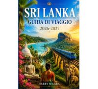 SRI LANKA GUIDA DI VIAGGIO 2026-2027: Pianifica ogni giornata con sicurezza lungo le coste dorate, gli altopiani nebbiosi, i templi sacri e i safari alla scoperta dei leopardi.