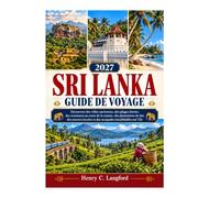 SRI LANKA GUIDE DE VOYAGE 2027: Découvrez des cités antiques, des plages dorées, des aventures à la découverte de la faune sauvage, des régions ... et des escapades insulaires inoubliables.