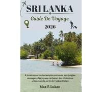 SRI LANKA GUIDE DE VOYAGE: À la découverte des temples antiques, des jungles sauvages, des joyaux cachés et des itinéraires uniques de la perle de l'océan Indien