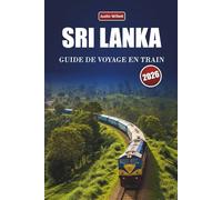 SRI LANKA GUIDE DE VOYAGE EN TRAIN 2026: Explorez des routes pittoresques, des paysages côtiers, des informations locales et des destinations incontournables à travers l'Asie du Sud