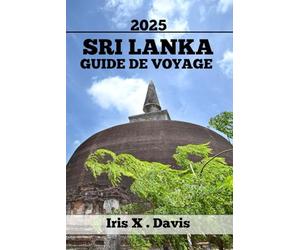 SRI LANKA GUIDE DE VOYAGE: Où Aller, Que Voir Et Comment Explorer
