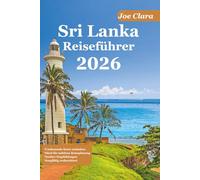 Sri Lanka Reiseführer 2025-2026: Von Colombo bis Ella - Highlights, Kultur & Natur erleben: Mit Reiserouten, Top-Sehenswürdigkeiten, Klima- und Sicherheitstipps für authentische Erlebnisse