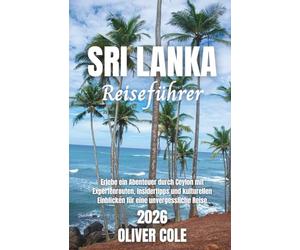 Sri Lanka Reiseführer 2026: Erlebe ein Abenteuer durch Ceylon mit Expertenrouten, Insidertipps und kulturellen Einblicken für eine unvergessliche Reise (German Edition)
