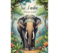Sri Lanka Travel Diary: Travel Journal - Plan Your Sri Lanka Vacation. Notebook to Preserve Unforgettable Travel Memories and Highlights! Perfect Gift for Travelers and Globetrotters