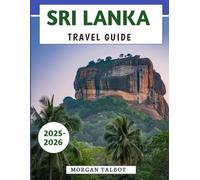 Sri Lanka Travel Guide 2025-2026: Your Essential Companion for Exploring Culture, Cuisine, and Adventure Across the Island’s Most Iconic Destinations