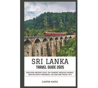 Sri Lanka Travel Guide 2025: Discover Ancient Cities, Tea Country, Wildlife Safaris, Beaches with Itineraries, Culture and Travel Tips